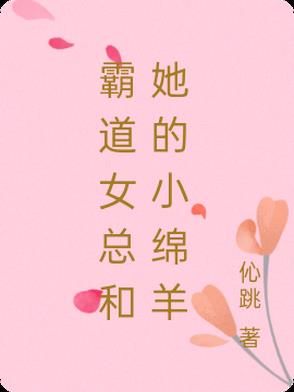 霸道女总和她的小绵羊霸道女总和她的小绵羊